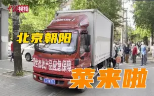 菜来了！保供售菜车开进北京朝阳疫情管控区！