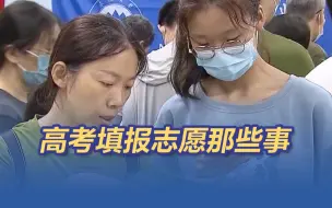 高考填报志愿那些事 我们帮您问明白