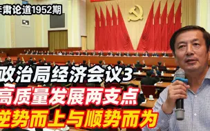 李肃：政治局经济会议3，高质量发展两支点，逆势而上与顺势而为