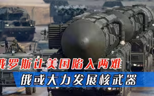 俄罗斯让美国陷入两难，若不答应其要求，俄将大力发展核武器
