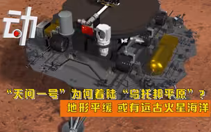 “天问一号”为何着陆“乌托邦平原”？地形平缓 或有远古火星海洋