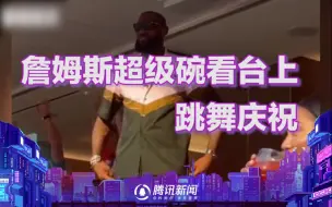 詹姆斯超级碗看台上跳舞庆祝 球迷大喊：老詹，跟我妈打个招呼