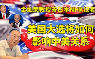 金灿荣教授答日本NHK记者：美国大选将如何影响中美关系？