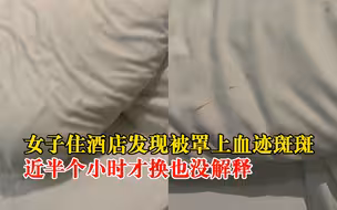 女子住店发现被罩有血迹，酒店：正在协商处理