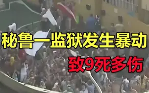 秘鲁一监狱发生暴动，致9死多伤