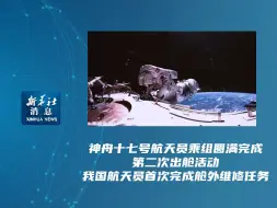 新华社消息｜神舟十七号航天员乘组圆满完成第二次出舱活动 我国航天员首次完成舱外维修任务