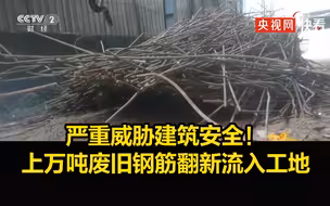 【315晚会】严重威胁建筑安全！上万吨废旧钢筋翻新流入工地