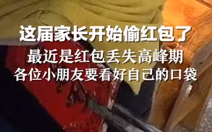 这届家长开始偷红包了，最近是红包丢失高峰期，各位小朋友要看好自己的口袋