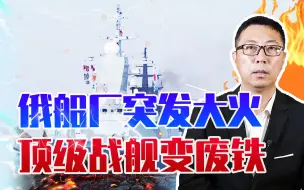 一夜损失十几亿，俄船厂突发大火，顶级战舰变废铁，普京紧急下令