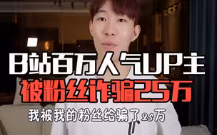 B站百万人气UP主自曝：我被粉丝电信诈骗25万！