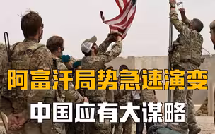 美军撤退，阿富汗局势急速演变，杜平：中国机遇挑战并存，应全面布局，下好先手棋