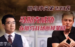 宋忠平：马斯克和泽连斯基硬碰硬！俄乌战场断掉星链后果如何？