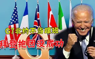 可以盖棺定论了，拜登招募盟友之旅失败，G7北约拒绝彻底得罪中国