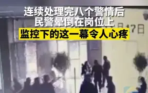 连续处理完八个警情后淄博一民警晕倒在岗位上 监控下的这一幕令人心疼