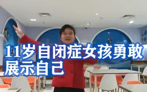 你自信的样子最美！11岁自闭症女孩勇敢展示自己：喜欢唱歌跳舞画画，对世界充满好奇