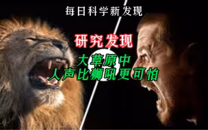 【每日科学新发现】研究发现大草原中人声比狮吼更可怕