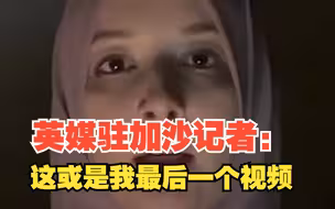英媒驻加沙记者失联前视频：世界你好，这可能是我的最后一个视频
