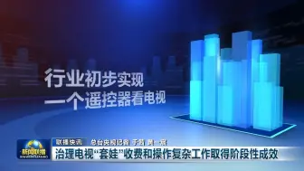 治理电视“套娃”收费和操作复杂工作取得阶段性成效