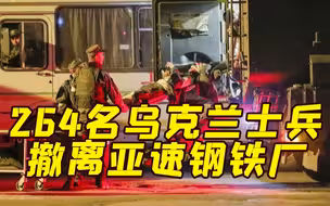 放弃抵抗？264名乌克兰士兵撤离亚速钢铁厂 53名重伤接受治疗