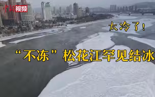 “不冻”松花江罕见结冰！