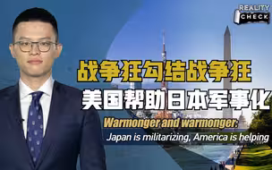 CGTN就实论事｜战争狂勾结战争狂：美国帮助日本军事化