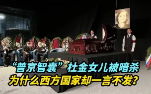 【观察】“普京智囊”杜金女儿被暗杀，为什么西方国家一言不发？
