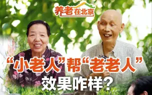 养老在北京｜“小老人”帮“老老人”，效果咋样？