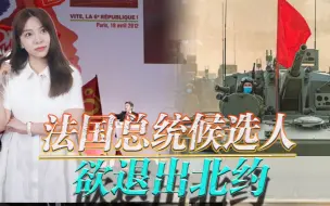 法国总统候选人欲退出北约！世界有望出现新的一极，西方或迎巨变