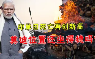 印度死亡数据再创新高，外媒做出可怕预测，莫迪的宝座还坐得稳吗