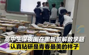 高中生深夜围在黑板前解数学题 认真钻研是青春最美的样子