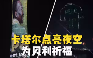 贝利病情恶化 卡塔尔点亮无人机秀和火炬塔为球王祈福