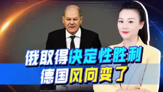 俄获决定性胜利，德风向变了，防长被迫辞职，朔尔茨赶紧向俄示好