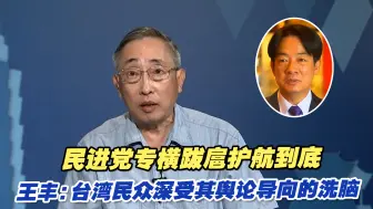 民进党专横跋扈护航到底，王丰：台湾民众深受其舆论导向的洗脑