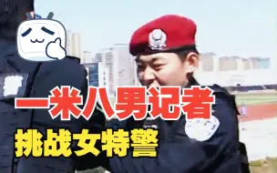 1米8大高个男记者“挑战”女特警 结果...