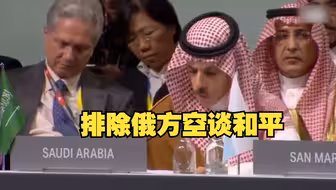 乌克兰和平峰会成效存疑，沙特外交大臣：可信赖的和平进程需俄方参与
