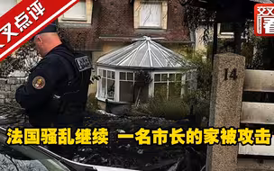 法国骚乱继续 一名市长的家被攻击 妻子腿部骨折