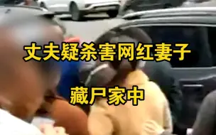 丈夫疑杀害网红妻子藏尸家中，目前嫌疑人已被拘留