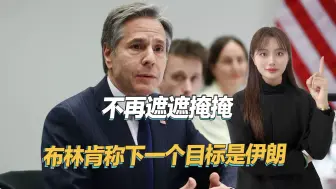 阿萨德倒台后，下一个就是伊朗，布林肯承认要推翻哈梅内伊