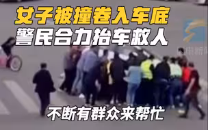 女子被撞卷入车底，警民合力抬车救人