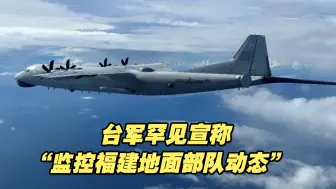 台军罕见宣称“监控福建地面部队动态”，引发外界关注和联想
