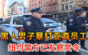 现场视频曝光！黑人男子无故暴打亚裔员工，纽约警方已发悬赏令
