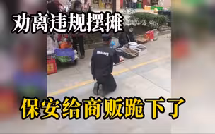保安跪求违规摆摊商贩离开，无奈喊话：你们还要咋子嘛
