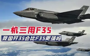 全球订单3647架，唯一舰载五代机F35有多厉害，歼35会比F35更强吗