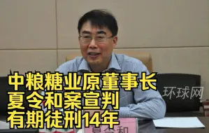 受贿5673万！中粮糖业原董事长夏令和案宣判，有期徒刑14年