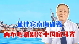 菲律宾南海碰瓷，中方忍耐有限，好言相劝再不听，别怪中国扇耳光