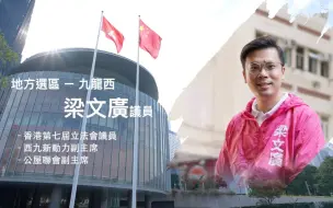 【立法群英再出发】 地方选区 - 九龙西：梁文广 议员