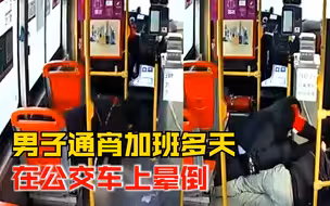 男子通宵加班多天坐公交晕倒，司机掐人中抹清凉油背他进急诊