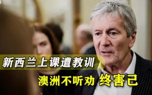 不听良言！被新西兰教做人后，澳洲一帮高官怒了：要一起对抗中国