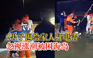 2男子因打电话忽视涨潮被困海岛：步行上岛，返回时发现来路没了