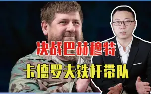 决战巴赫穆特？卡德罗夫铁杆带队、车臣精锐参战，要给乌关键一击